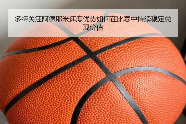多特关注阿德耶米速度优势如何在比赛中持续稳定兑现价值